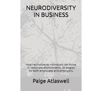NEURODIVERSITY IN BUSINESS: How neurodiverse individuals can thrive in corporate environments. Strategies for both employees and employers. (The Empowered Professional)
