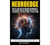 NeuroEdge. Unleash Your Inner Potential: A Practical Journey To Cultivate Resilience, Motivation, And Lasting Success Through The Power Of Neuroscience And Psychology