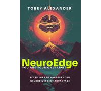 NeuroEdge: You Are Your Only Limit: Six Pillars To Harness Your Nurodivergent Advantage
