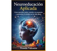 Neuroeducación Aplicada: Cómo aprender mejor, enseñar con propósito y potenciar el cerebro en la vida diaria (Neurociencia Aplicada a Crecimiento Profesional)