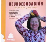 NEUROEDUCACIÓN EN EL AULA Y EN CASA: PROPUESTAS PARA DESARROLLAR EL CEREBRO EN UN ENTORNO EDUCATIVO Y FAMILIAR
