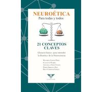 Neuroética para todas y todos. 21 conceptos claves: Glosario básico para entender la Bioética de la Neurociencia