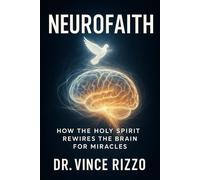 Neurofaith:: How the Holy Spirit Rewires the Brain for Miracles. (The Science of the Spirit Series)