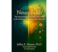 NeuroFaith® The Intersection of Science and Faith in the Healing of Trauma and Addiction
