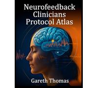 Neurofeedback Clinicians Protocol Atlas: 36 Clinical Methods for Precision Neurofeedback and State Regulation