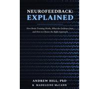 Neurofeedback: Explained: How Brain Training Works, What the Evidence Says, and How to Choose the Right Approach (Neuroscience in Practice)