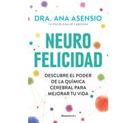 Neurofelicidad. Convierte a tu cerebro en tu mejor aliado | Ana Asensio