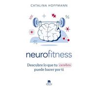 Neurofitness. Descubre lo que tu cerebro puede hacer por ti | Catalina Hoffmann