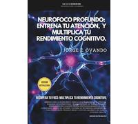 NEUROFOCO PROFUNDO: ENTRENA TU ATENCIÓN, BLOQUEA DISTRACCIONES Y MULTIPLICA TU RENDIMIENTO COGNITIVO. (Neuroconoce® - Neurociencia en Acción)