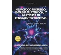 NEUROFOCO PROFUNDO: ENTRENA TU ATENCIÓN, BLOQUEA DISTRACCIONES Y MULTIPLICA TU RENDIMIENTO COGNITIVO. (Neuroconoce® - Neurociencia en Acción)