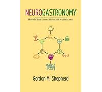 Neurogastronomy: How the Brain Creates Flavor and Why It Matters