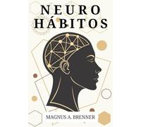 NEUROHÁBITOS. Ciencia probada del cambio real: sin motivación vacía ni falsas promesas: El Método de 66 Días para Reprogramar tu Cerebro y Transformar tu Vida Automáticamente.