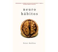 Neurohábitos: Reconfigura tu cerebro para dejar atrás las conductas autodestructivas y acertar siempre en tus decisiones (Peter Hollins Español)