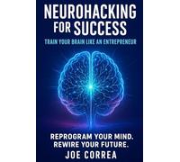 Neurohacking for Success: Train Your Brain Like an Entrepreneur: 1 (The Success Brain)