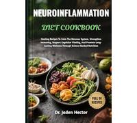 NEUROINFLAMMATION DIET COOKBOOK: Healing Recipes To Calm The Nervous System, Strengthen Immunity, Support Cognitive Vitality, And Promote Long-Lasting Wellness Through Science-Backed Nutrition