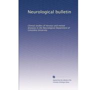 Neurological bulletin: Clinical studies of nervous and mental diseases in the Neurological Department of Columbia University: Volume 1