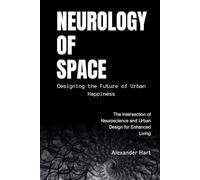 Neurology of Space: Designing the Future of Urban Happiness: The Intersection of Neuroscience and Urban Design for Enhanced Living