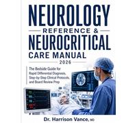 Neurology Reference & Neurocritical Care Manual 2026: The Bedside Guide for Rapid Differential Diagnosis, Step-by-Step Clinical Protocols, and Board Review Prep