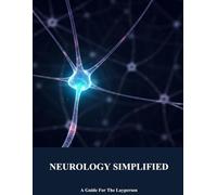 Neurology Simplified: A Guide For The Layperson