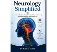 Neurology Simplified: A PRACTICAL GUIDE TO BRAIN, SPINAL CORD, NERVE DISORDERS, DIAGNOSIS, TREATMENT, AND PATIENT CARE (Doctor Clinical Series)