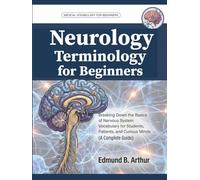 Neurology Terminology for Beginners: Breaking Down the Basics of Nervous System Vocabulary for Students, Patients, and Curious Minds (A Complete Guide) (Medical Vocabulary for Beginners)