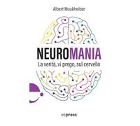 Neuromania. La verità, vi prego, sul cervello (Visioni della scienza)