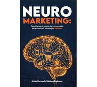 Neuromarketing: Descifrando la mente del consumidor para construir estrategias exitosas