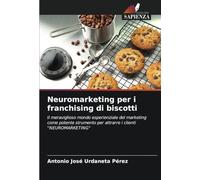 Neuromarketing per i franchising di biscotti: Il meraviglioso mondo esperienziale del marketing come potente strumento per attrarre i clienti "NEUROMARKETING"