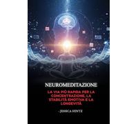 NeuroMeditazione: La via più rapida per la concentrazione, la stabilità emotiva e la longevità