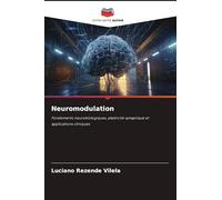 Neuromodulation: Fondements neurobiologiques, plasticité synaptique et applications cliniques