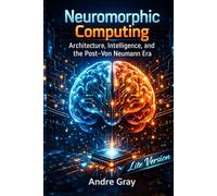 Neuromorphic Computing: Architecture, Intelligence, And The Post-Von Neumann Era (Lite Version)