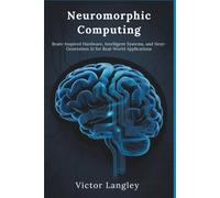 Neuromorphic Computing: Brain-Inspired Hardware, Intelligent Systems, and Next-Generation AI for Real-World Applications