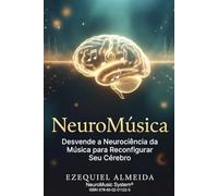 NeuroMusica: Desvende a Neurociência da Música para Reconfigurar Seu Cérebro