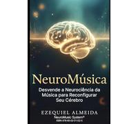 NeuroMusica: Desvende a Neurociência da Música para Reconfigurar Seu Cérebro