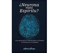 ¿Neurona Mata Espíritu? Una Aproximación Interdisciplinar al Cerebro, la Conciencia y la Libertad