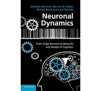 Neuronal Dynamics: From Single Neurons to Networks and Models of Cognition