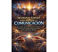 NEURONAS ESPEJO PARA MEJORAR LA COMUNICACIÓN: Cómo utilizar esta increíble capacidad cerebral para conectar con los demás de forma más efectiva, ¡AUN en situaciones difíciles!: 5