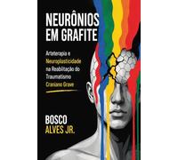 NEURÔNIOS EM GRAFITE: Arteterapia e Neuroplasticidade na Reabilitação do Traumatismo Craniano Grave