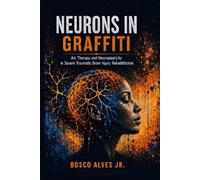 NEURONS IN GRAFFITI: Art Therapy and Neuroplasticity in Severe Traumatic Brain Injury Rehabilitation