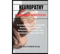 NEUROPATHY DISORDER SOLUTION: A Complete Guide to Naturally Restoring Nerve Health, Relieving Chronic Pain, and Reclaiming Your Active Life