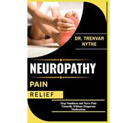 NEUROPATHY PAIN RELIEF: Stop Numbness and Nerve Pain Naturally Without Dangerous Medications