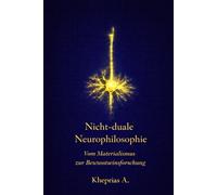 Neurophilosophie der Nicht-Dualität: Vom Kollaps des Materialismus zur Technologie des Bewusstseins (T-Reality - Philosophie des Geistes und Neurophilosophie)