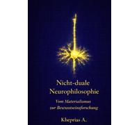 Neurophilosophie der Nicht-Dualität: Vom Kollaps des Materialismus zur Technologie des Bewusstseins (T-Reality - Philosophie des Geistes und Neurophilosophie)