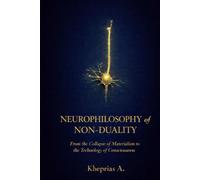NEUROPHILOSOPHY OF NON-DUALITY: From the Collapse of Materialism to the Technology of Consciousness (Series: T-Reality - Science of Mind and Neurophilosophy)