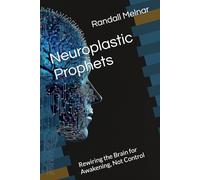 Neuroplastic Prophets: Rewiring the Brain for Awakening, Not Control (The Human Element: Unveiling the Science Within Us)