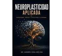 Neuroplasticidad Aplicada: Transforma, repara y evoluciona tu cerebro.