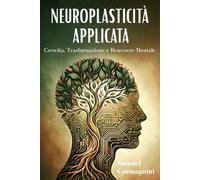 Neuroplasticità applicata: Il manuale pratico per sconfiggere la distrazione digitale: Protocolli mirati per riprogrammare il cervello e massimizzare la performance nell’era degli algoritmi