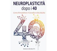 Neuroplasticità dopo i 40: Come Rimodellare il Cervello in Età Adulta