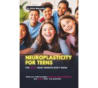 Neuroplasticity for Teens: The Truth Most Parents Don’t Know: Help Your Child Navigate Emotions, Build Confidence, and Unlock Their True Potential (Neuroplasticity explained)