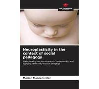 Neuroplasticity in the context of social pedagogy: Understanding the phenomenon of neuroplasticity and applying it effectively in social pedagogy